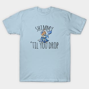 Shimmy 'til you drop T-Shirt